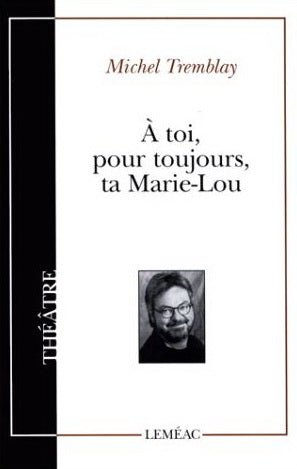 À toi, pour toujours, ta Marie-Lou livre Michel Tremblay