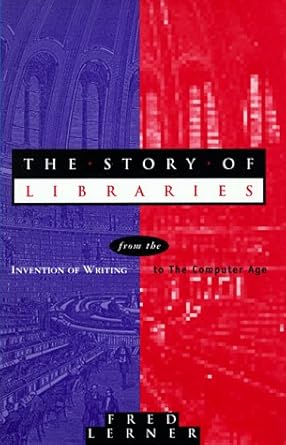 The Story of Libraries: From the Invention of Writing to the Computer Age