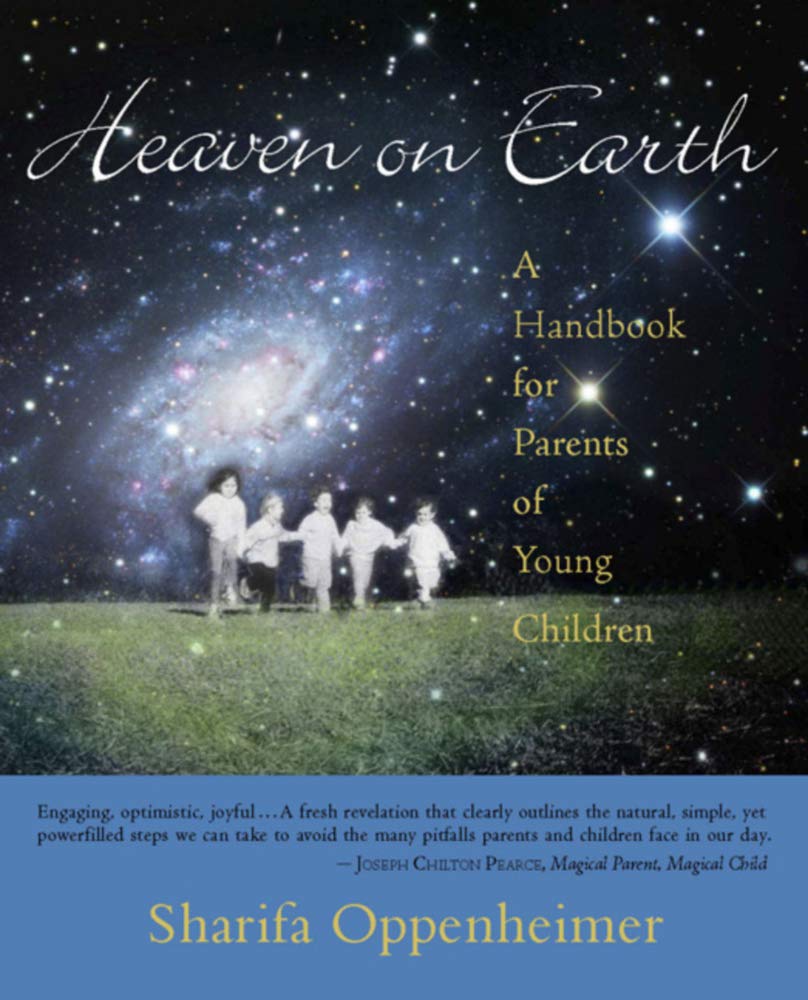 Heaven on Earth: A Handbook for Parents of Young Children Sharifa Oppenheimer