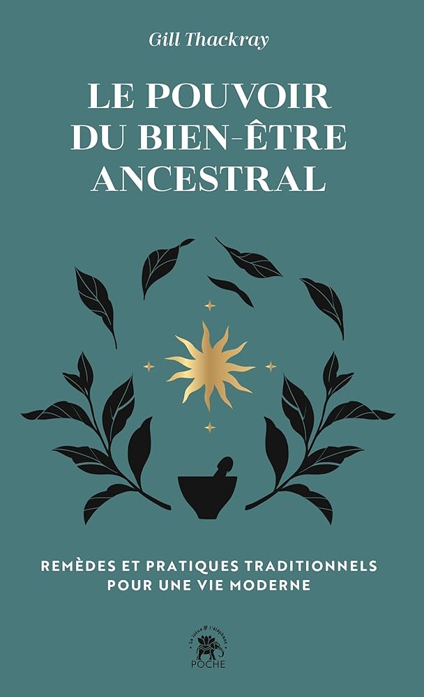 Le pouvoir du bien-être ancestral : remèdes traditionnels et rituels pour la vie moderne par Gill Thackray