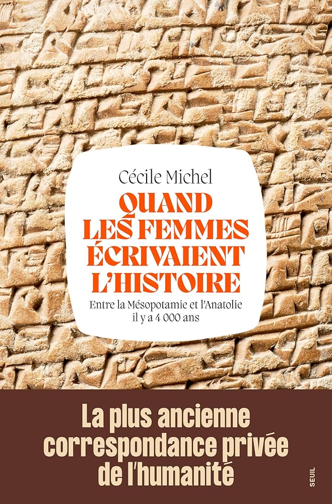 Quand les femmes écrivaient l'histoire : entre la Mésopotamie et l'Anatolie il y a 4.000 ans par Cécile Michel