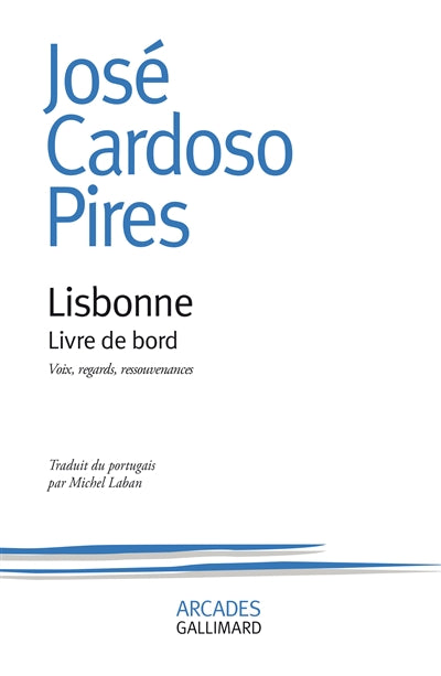 Lisbonne, livre de bord : voix, regards, ressouvenances par José Cardoso Pires
