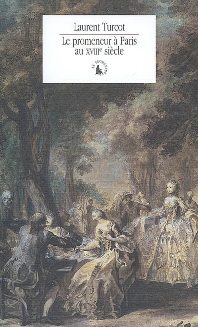 Le promeneur à Paris au XVIIIᵉ siècle Laurent Turcot