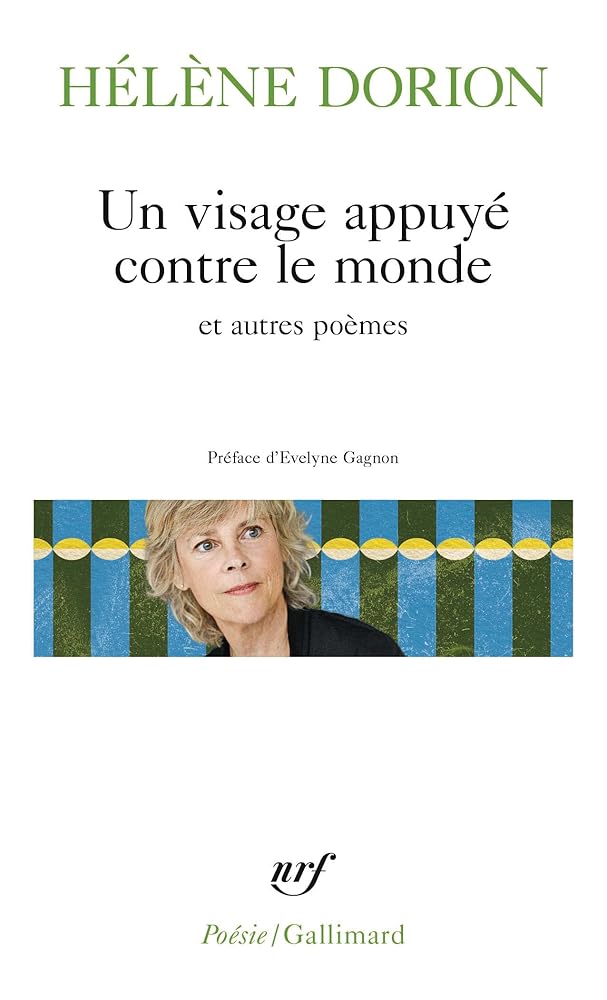 Un visage appuyé contre le monde et autres poèmes Hélène Dorion