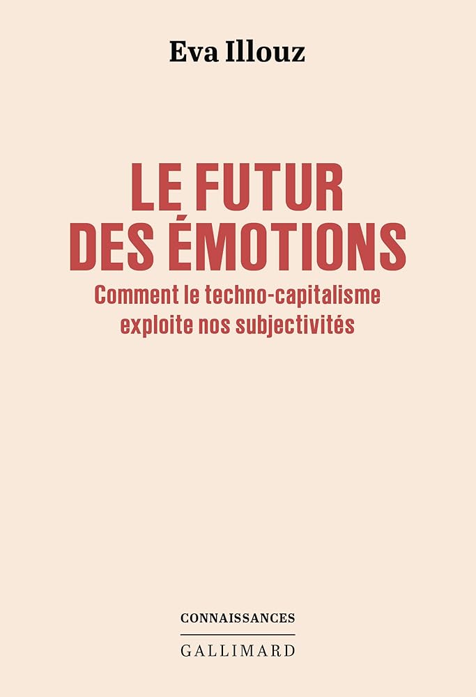 Le futur des émotions : comment le techno-capitalisme exploite nos subjectivités par Eva Illouz