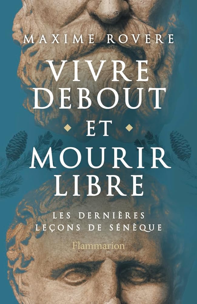 Vivre debout et mourir libre: Les dernières leçons de Sénèque par Maxime Rovere