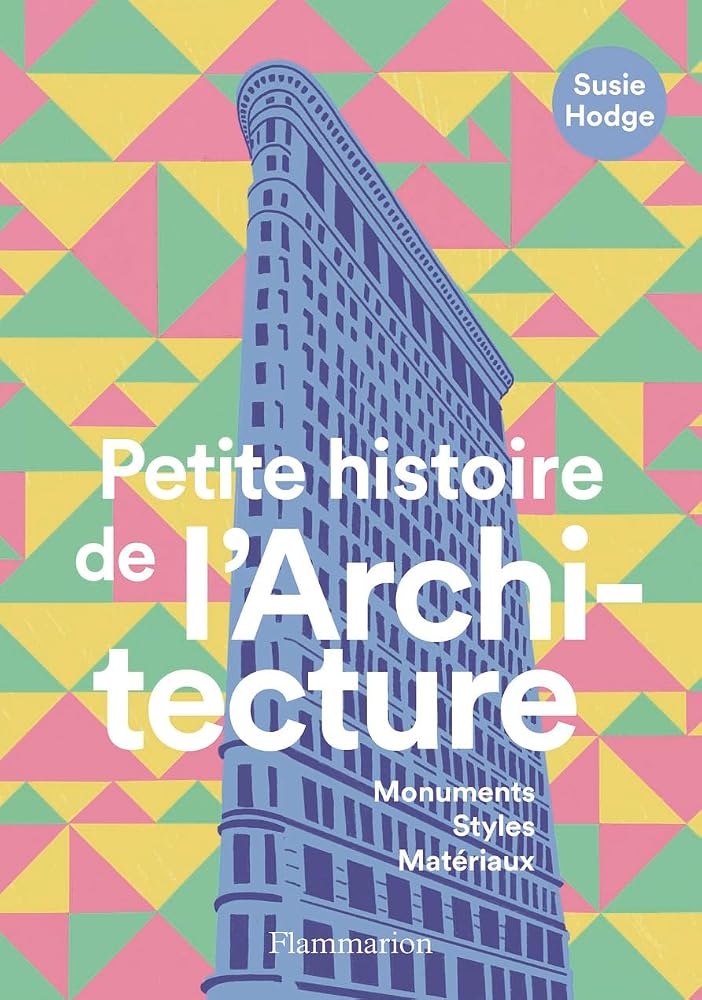 Petite histoire de l'architecture : monuments, styles, matériaux par Susie Hodge
