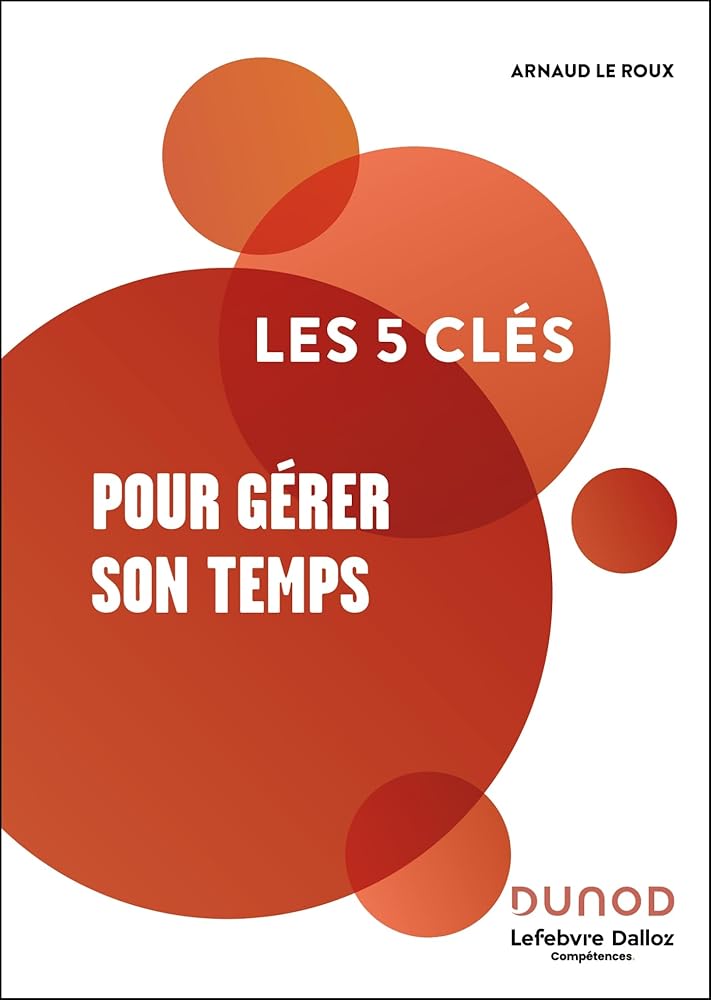 Les 5 clés pour gérer son temps par Arnaud Le Roux