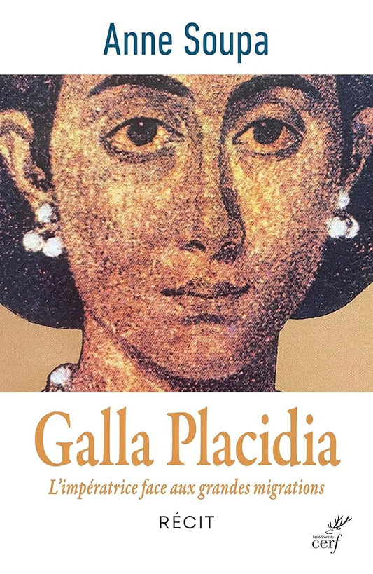 Galla Placidia: L'impératrice face aux grandes migrations  Anne Soupa