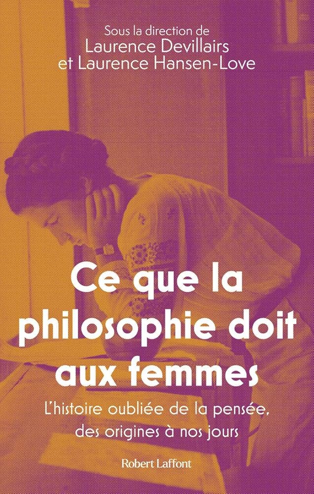 Ce que la philosophie doit aux femmes - L'histoire oubliée de la pensée, des origines à nos jours sous la direction de Laurence Devillairs et Laurence Hansen-Løve