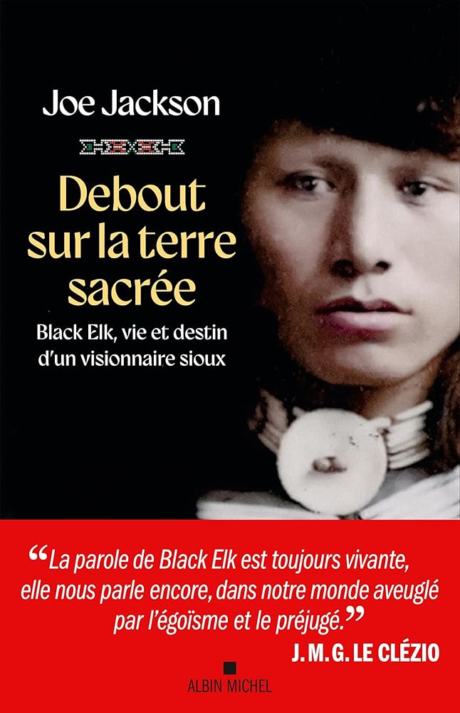 Debout sur la terre sacrée : Black Elk, vie et destin d'un visionnaire sioux Joe Jackson
