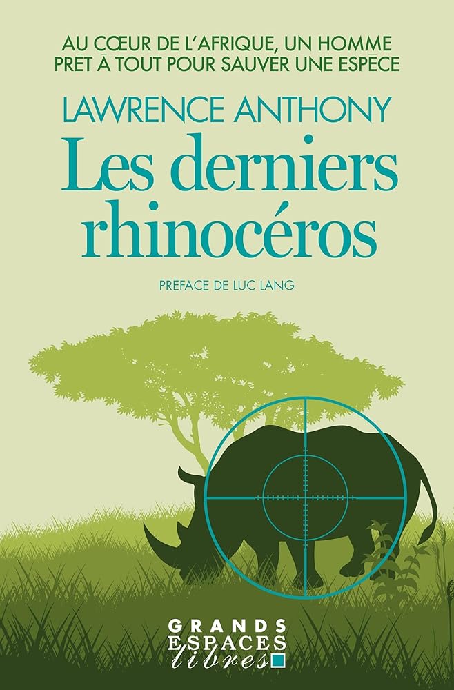 Les derniers rhinocéros : Au cœur de l'Afrique, un homme prêt à tout pour sauver une espèce Lawrence Anthony