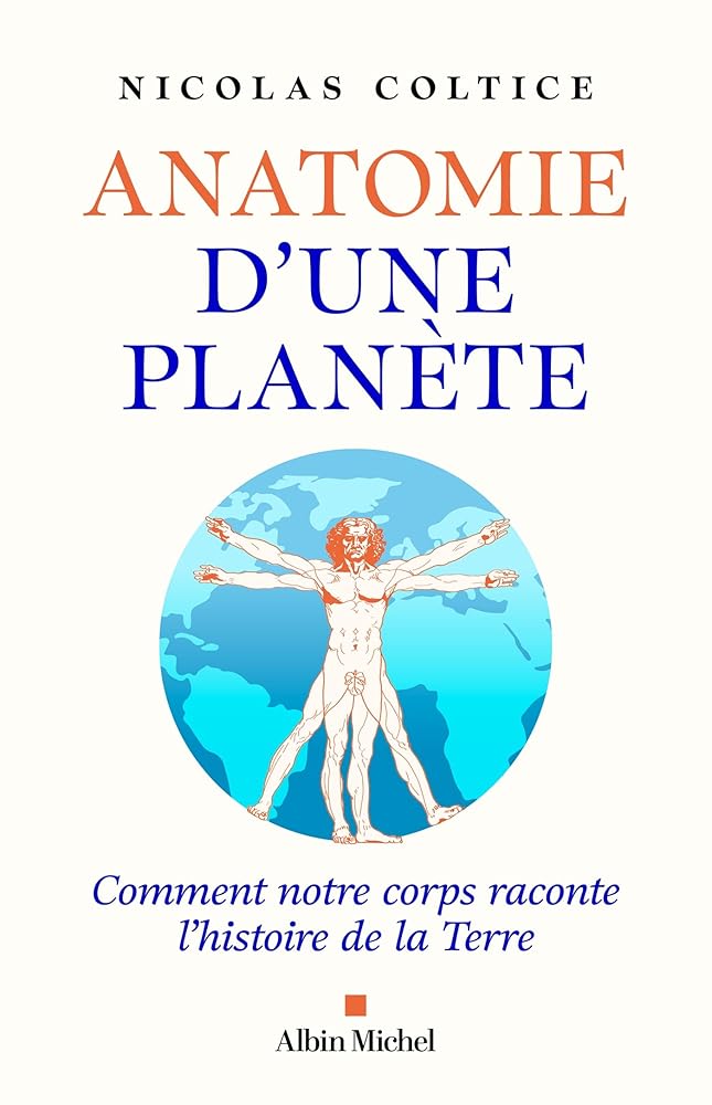 Anatomie d'une planète : comment notre corps raconte l'histoire de la Terre par Nicolas Coltice