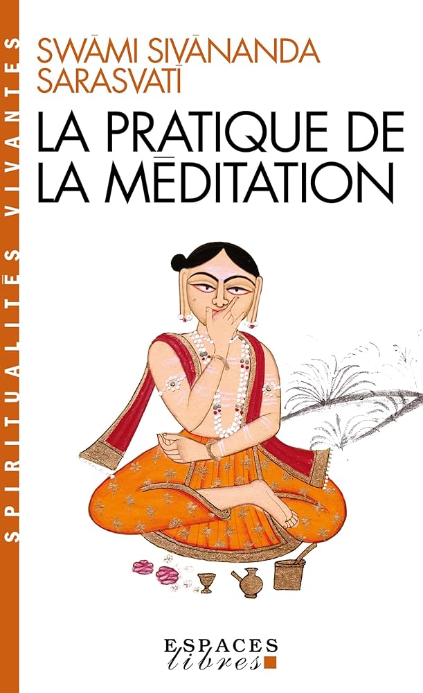 La Pratique de la méditation (Espaces Libres - Spiritualités Vivantes) par Swâmi Sivânanda Saravastî