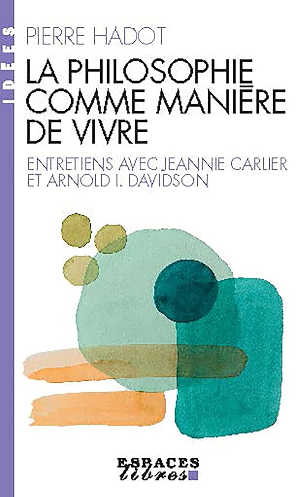La philosophie comme manière de vivre : entretiens avec Jeannie Carlier et Arnold I. Davidson par Pierre Hadot