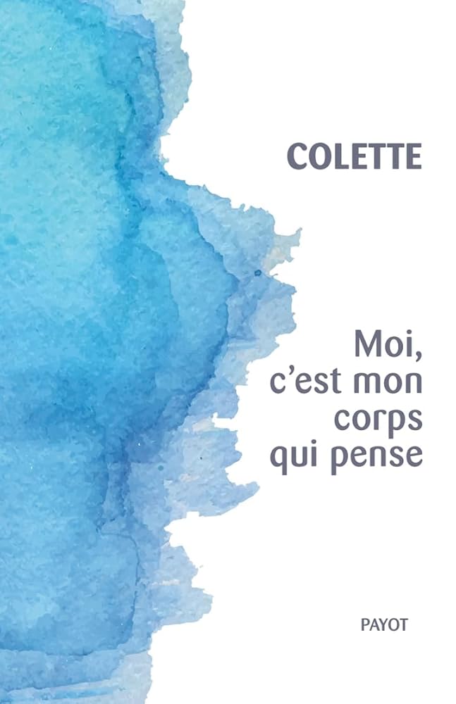 Moi, c'est mon corps qui pense Colette