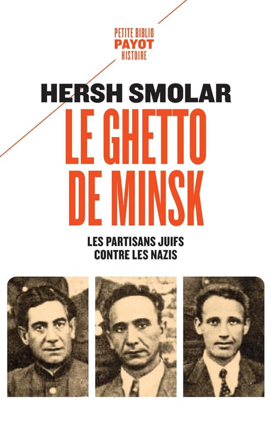 Le ghetto de Minsk: Les partisans juifs contre les nazisHersh Smolar