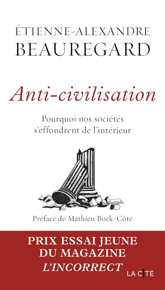 Anti-civilisation. Pourquoi nos sociétés s'effondrent de l'intérieur - Lauréat du Prix essai jeune (Magazine L'Incorrect) par Étienne-Alexandre Beauregard
