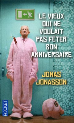 Le vieux qui ne voulait pas fêter son anniversaire Jonas Jonasson