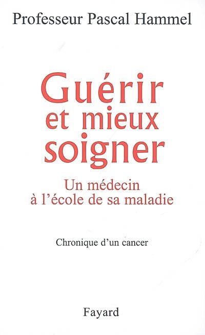 Guérir et mieux soigner : Un médecin à l'école de sa maladie livre Pascal Hammel