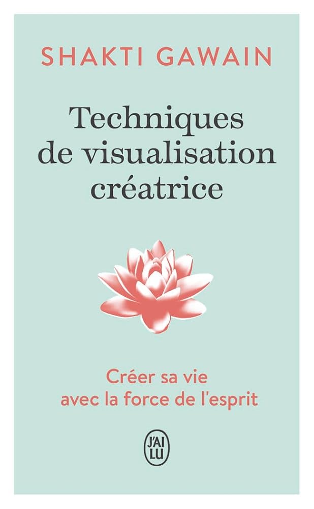 Techniques de visualisation créatrice par Shakti Gawain