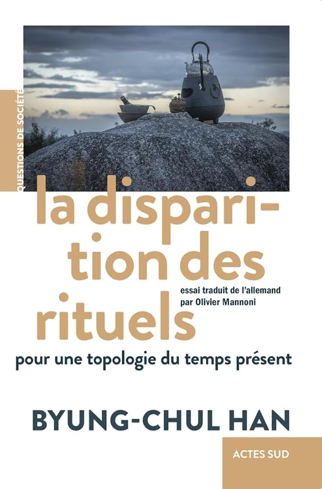 La Disparition des rituels: Pour une topologie du temps présent Byung-Chul Han
