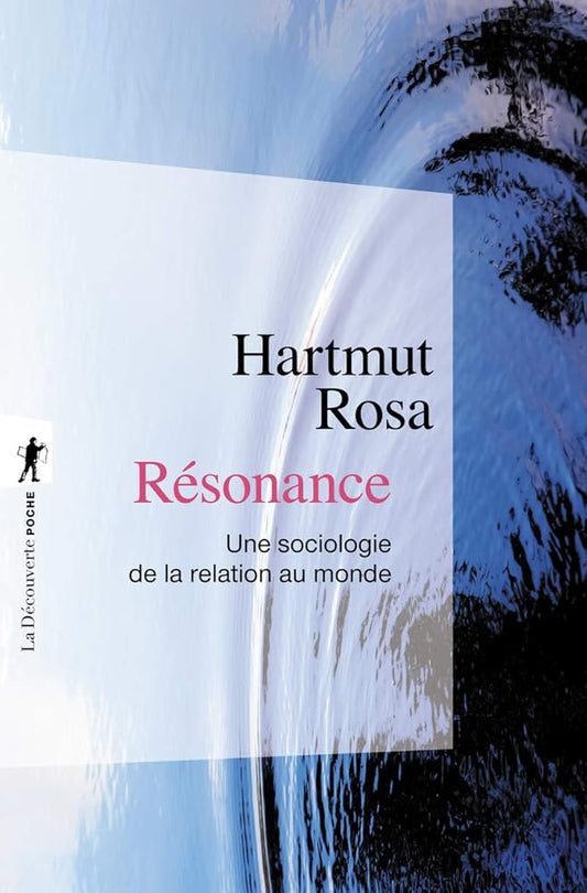 Résonance: Une sociologie de la relation au monde par Hartmut Rosa
