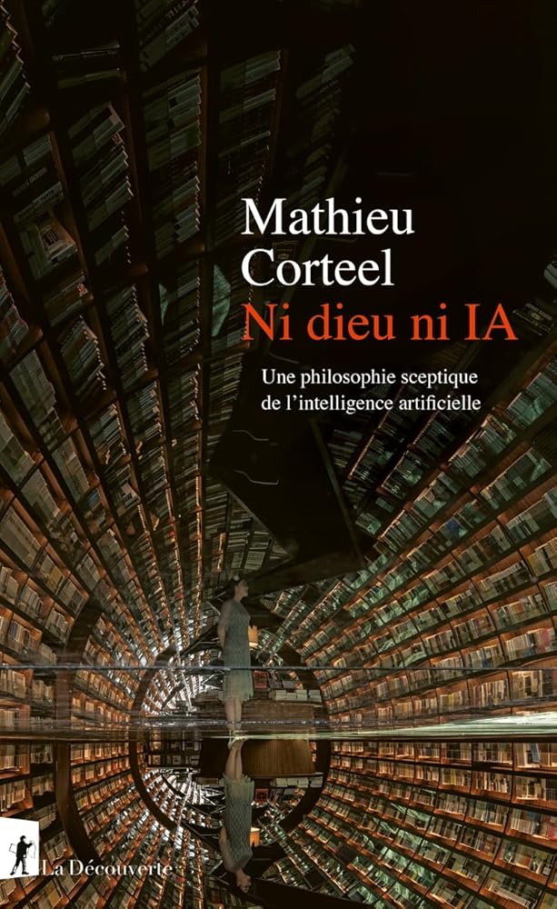 Ni dieu ni IA: Une philosophie sceptique de l'intelligence artificielle Mathieu Corteel