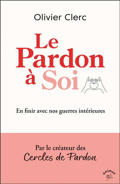 Le pardon à soi : en finir avec nos guerres intérieures par Olivier Clerc