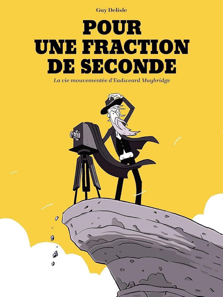 Pour une fraction de seconde: La Vie mouvementée d'Eadweard Muybridge Guy Delisle
