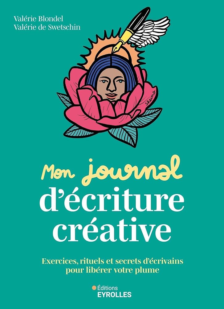 Mon journal d'écriture créative: Exercices, rituels et secrets d'écrivains pour libérer votre plume Valérie Blondel et Valérie de Swetschin