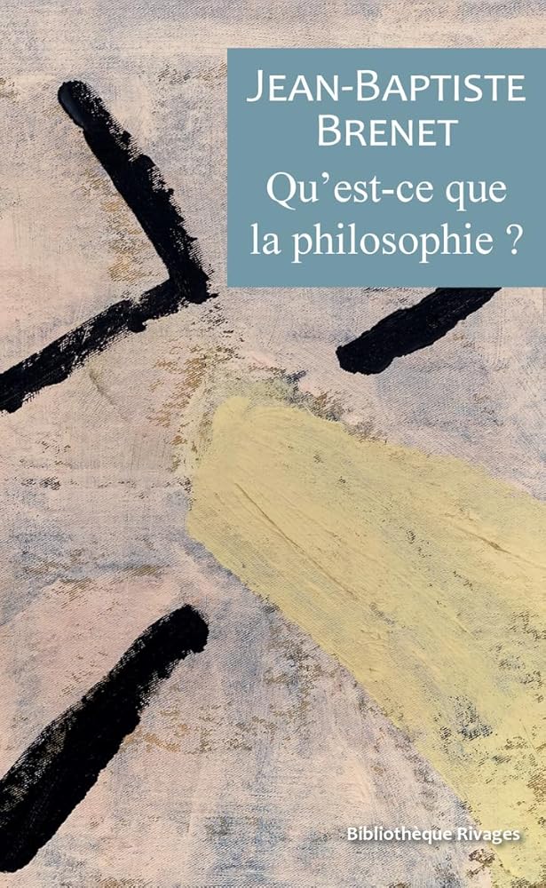Qu'est-ce que la philosophie? par Jean-Baptiste Brenet