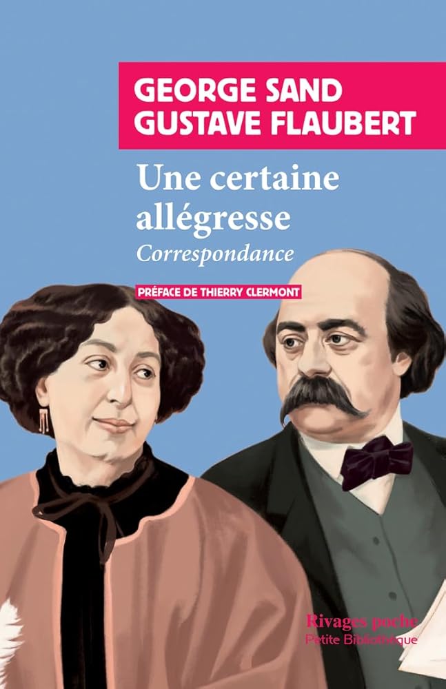 Une certaine allégresse: Correspondance entre George Sand et Gustave Flaubert