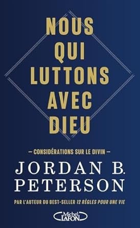 Nous qui luttons avec Dieu : Considérations sur le Divin Jordan B. Peterson