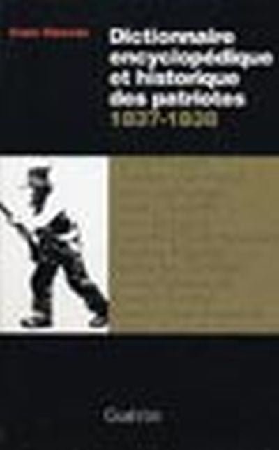 Dictionnaire encyclopédique et historique des patriotes, 1837-1838 par Alain Messier
