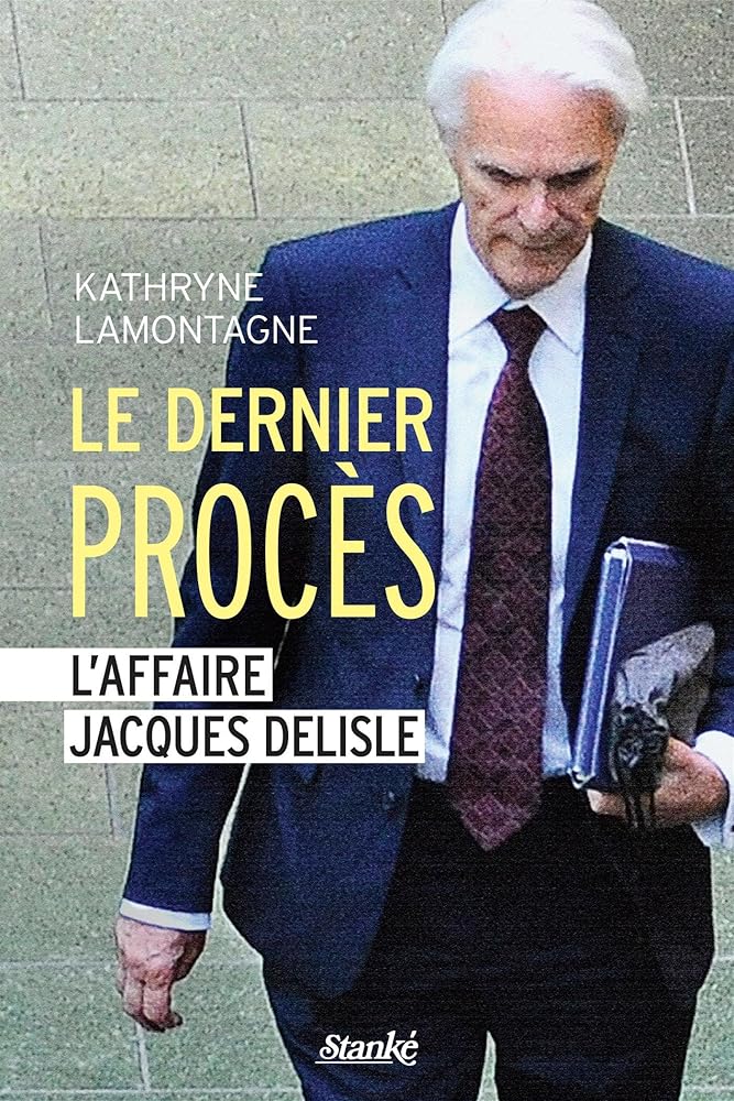 Le dernier procès : L'affaire Jacques Delisle Kathryne Lamontagne