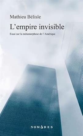 L'empire invisible: Essai sur la métamorphose de l'Amerique par Mathieu Bélisle