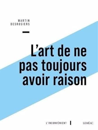 L'art de ne pas toujours avoir raison par Martin Desrosiers