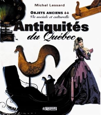 Antiquités du Québec, tome 2 : Objets anciens. Vie sociale et culturelle  Michel Lessard