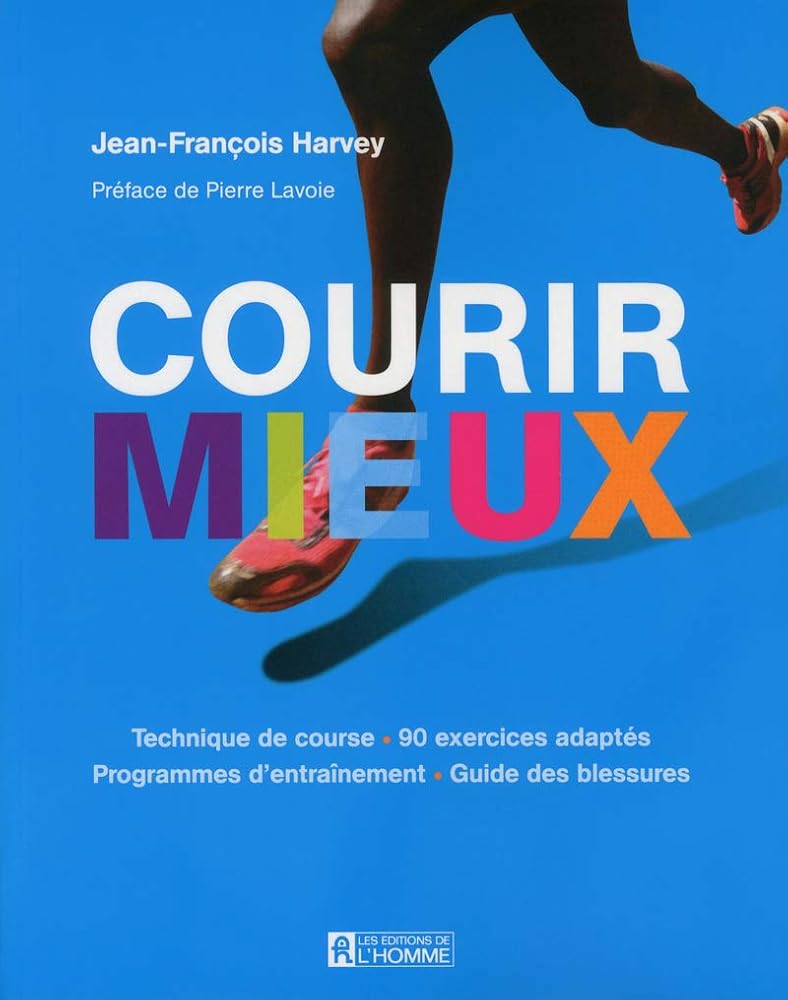 Courir mieux : technique de course, 90 exercices adaptés, programmes d'entraînement, guide des blessures par Jean-François Harvey