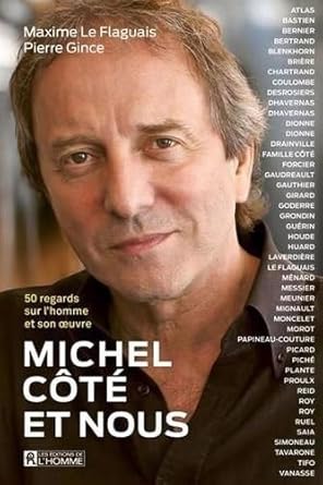 Michel Côté et nous: 50 regards sur l'homme et son oeuvre Maxime Le Flaguais Pierre Gince