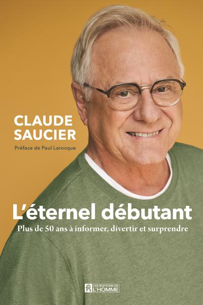 L'éternel débutant : Plus de 50 ans à informer, divertir et surprendre par Claude Saucier, François Couture