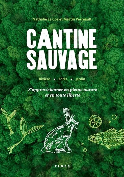 Cantine sauvage : S'approvisionner en pleine nature et en toute liberté par Nathalie Le Coz, Martin Perreault