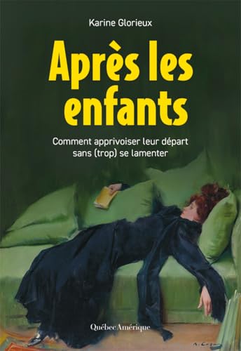 Après les enfants: Comment apprivoiser leur départ sans (trop) se lamenter Karine Glorieux