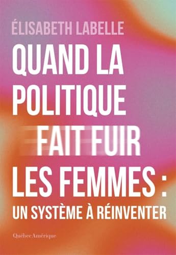 Quand la politique fait fuir les femmes: Un système à réinventer par Élisabeth Labelle