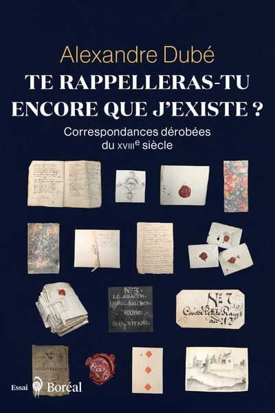 Te rappelleras-tu encore que j’existe ? : Correspondances dérobées du XVIIIe siècle par Alexandre Dubé
