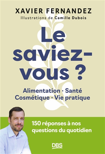 Le saviez-vous ? : alimentation, santé, cosmétique, vie pratique : 150 réponses à nos questions du quotidien par Xavier Fernandez