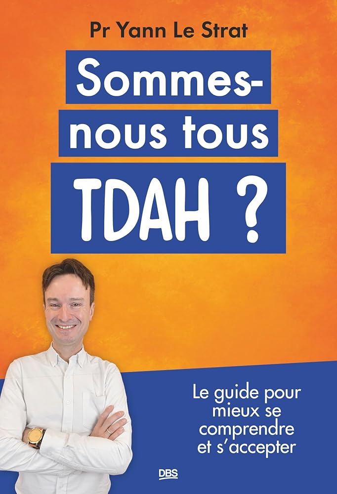 Sommes-nous tous TDAH ? : le guide pour mieux se comprendre et s'accepter par Yann Le Le Strat