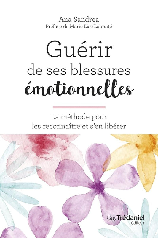 Guérir de ses blessures émotionnelles - La méthode pour les reconnaître et s'en libérer Ana Sandrea