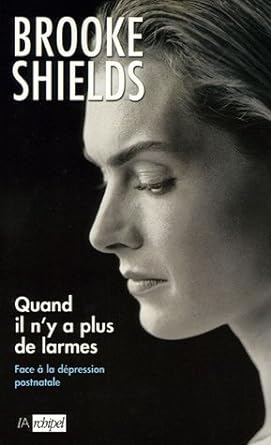 Quand il n'y a plus de larmes : Face à la dépression postnatale Brooke Shields